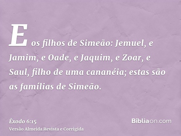 E os filhos de Simeão: Jemuel, e Jamim, e Oade, e Jaquim, e Zoar, e Saul, filho de uma cananéia; estas são as famílias de Simeão.