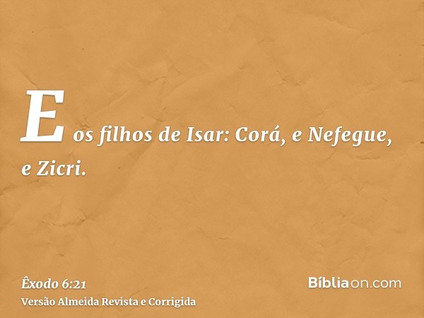 E os filhos de Isar: Corá, e Nefegue, e Zicri.