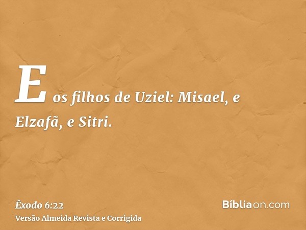 E os filhos de Uziel: Misael, e Elzafã, e Sitri.