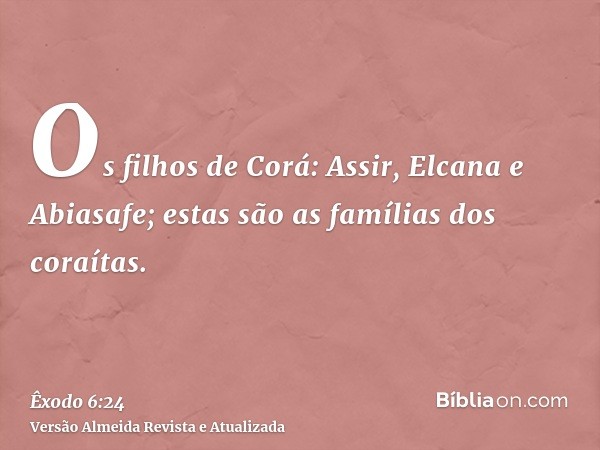 Os filhos de Corá: Assir, Elcana e Abiasafe; estas são as famílias dos coraítas.