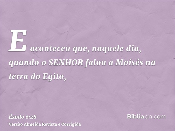 E aconteceu que, naquele dia, quando o SENHOR falou a Moisés na terra do Egito,