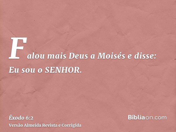 Falou mais Deus a Moisés e disse: Eu sou o SENHOR.