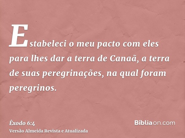 Estabeleci o meu pacto com eles para lhes dar a terra de Canaã, a terra de suas peregrinações, na qual foram peregrinos.