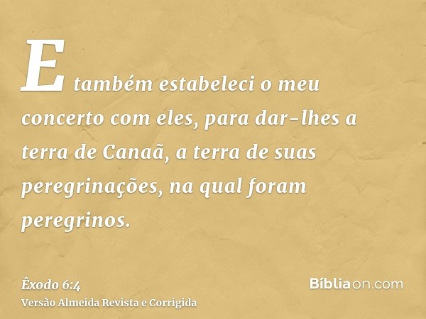 E também estabeleci o meu concerto com eles, para dar-lhes a terra de Canaã, a terra de suas peregrinações, na qual foram peregrinos.