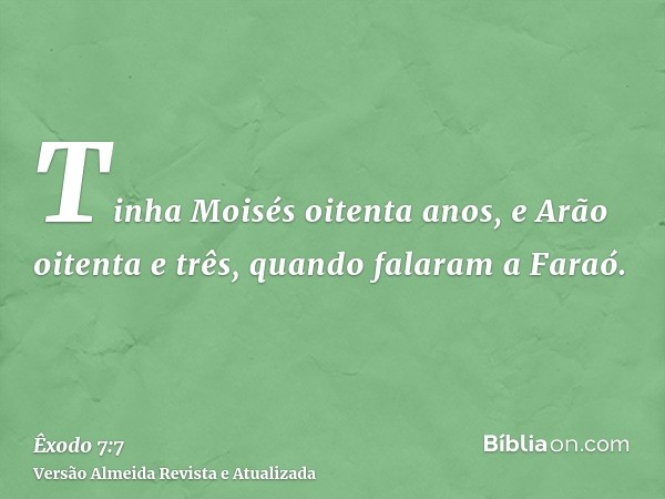 Tinha Moisés oitenta anos, e Arão oitenta e três, quando falaram a Faraó.