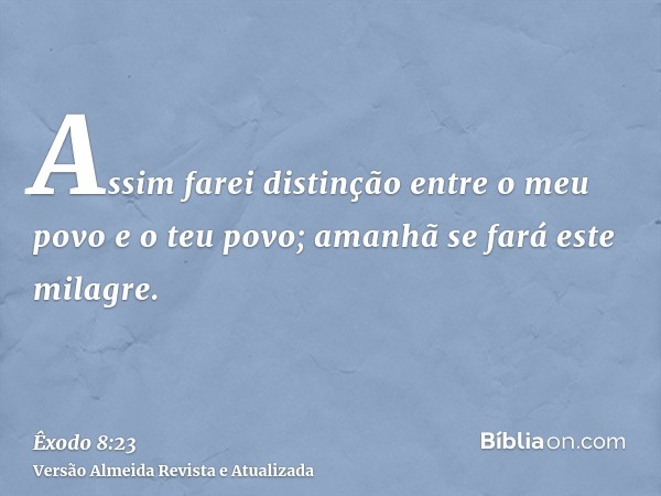 Assim farei distinção entre o meu povo e o teu povo; amanhã se fará este milagre.