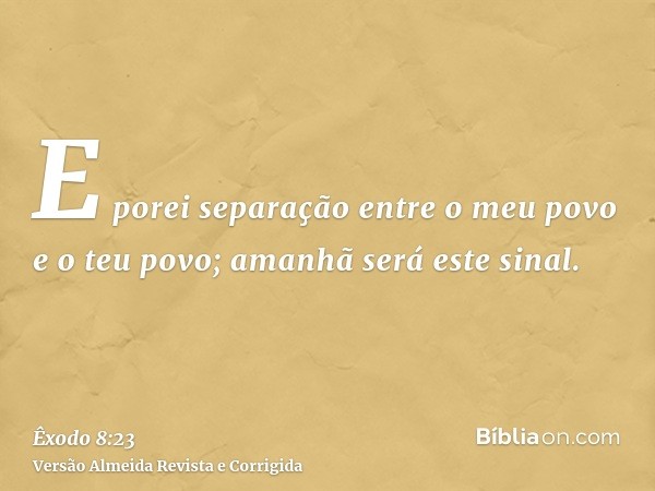 E porei separação entre o meu povo e o teu povo; amanhã será este sinal.