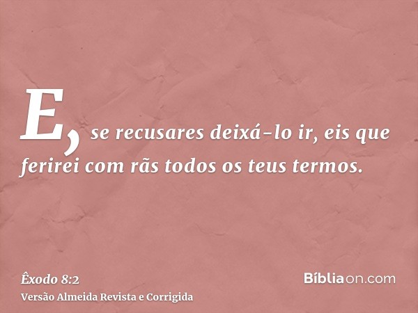E, se recusares deixá-lo ir, eis que ferirei com rãs todos os teus termos.