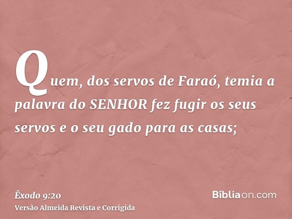 Quem, dos servos de Faraó, temia a palavra do SENHOR fez fugir os seus servos e o seu gado para as casas;
