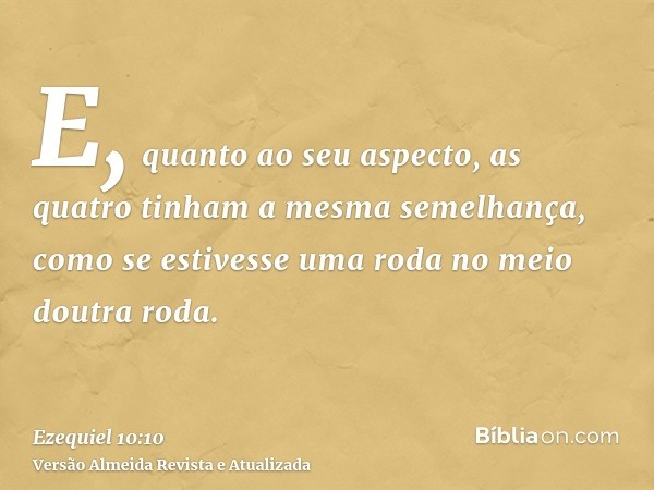 E, quanto ao seu aspecto, as quatro tinham a mesma semelhança, como se estivesse uma roda no meio doutra roda.