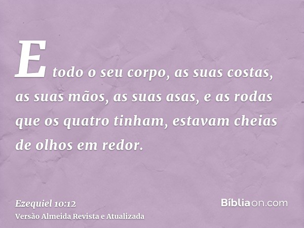 E todo o seu corpo, as suas costas, as suas mãos, as suas asas, e as rodas que os quatro tinham, estavam cheias de olhos em redor.