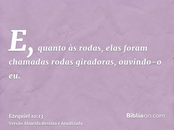 E, quanto às rodas, elas foram chamadas rodas giradoras, ouvindo-o eu.