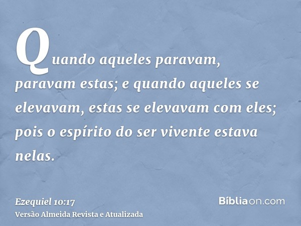 Quando aqueles paravam, paravam estas; e quando aqueles se elevavam, estas se elevavam com eles; pois o espírito do ser vivente estava nelas.