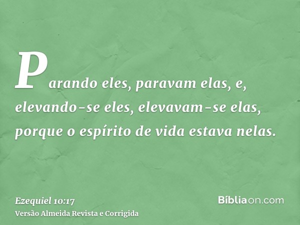 Parando eles, paravam elas, e, elevando-se eles, elevavam-se elas, porque o espírito de vida estava nelas.