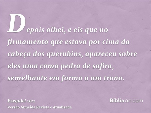 Depois olhei, e eis que no firmamento que estava por cima da cabeça dos querubins, apareceu sobre eles uma como pedra de safira, semelhante em forma a um trono.