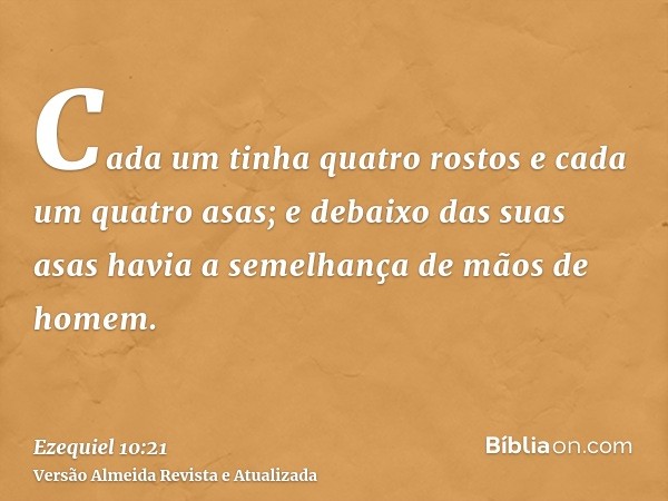 Cada um tinha quatro rostos e cada um quatro asas; e debaixo das suas asas havia a semelhança de mãos de homem.