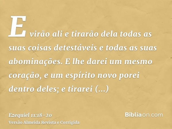 E virão ali e tirarão dela todas as suas coisas detestáveis e todas as suas abominações.E lhe darei um mesmo coração, e um espírito novo porei dentro deles; e t