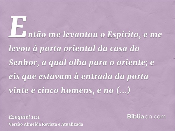 Então me levantou o Espírito, e me levou à porta oriental da casa do Senhor, a qual olha para o oriente; e eis que estavam à entrada da porta vinte e cinco home