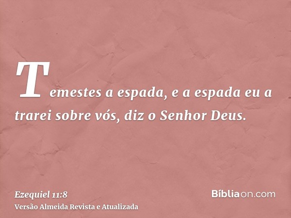 Temestes a espada, e a espada eu a trarei sobre vós, diz o Senhor Deus.