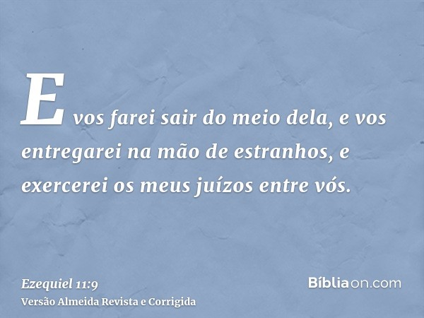 E vos farei sair do meio dela, e vos entregarei na mão de estranhos, e exercerei os meus juízos entre vós.