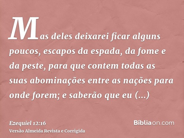 Mas deles deixarei ficar alguns poucos, escapos da espada, da fome e da peste, para que contem todas as suas abominações entre as nações para onde forem; e sabe