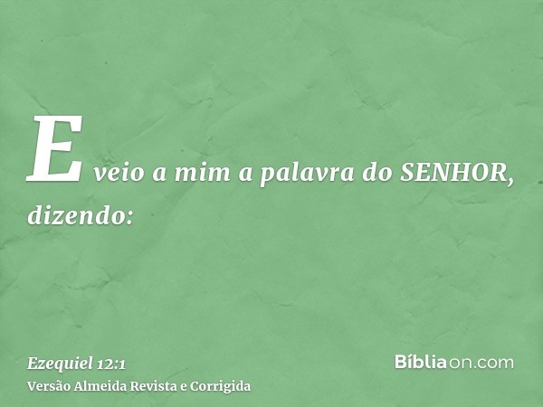 E veio a mim a palavra do SENHOR, dizendo: