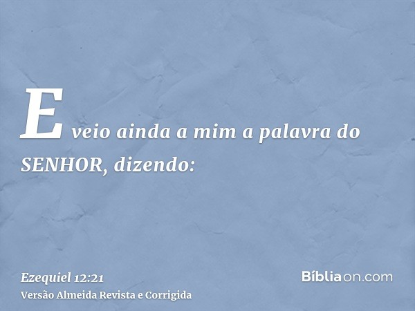 E veio ainda a mim a palavra do SENHOR, dizendo: