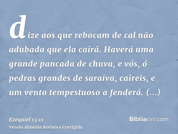 dize aos que rebocam de cal não adubada que ela cairá. Haverá uma grande pancada de chuva, e vós, ó pedras grandes de saraiva, caireis, e um vento tempestuoso a