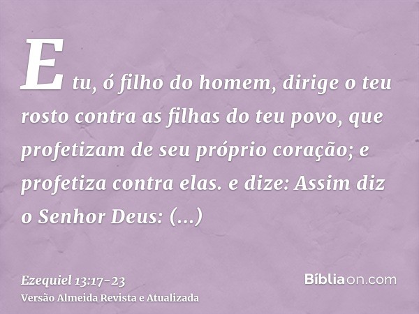 E tu, ó filho do homem, dirige o teu rosto contra as filhas do teu povo, que profetizam de seu próprio coração; e profetiza contra elas.e dize: Assim diz o Senh