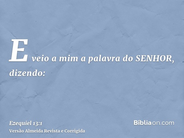 E veio a mim a palavra do SENHOR, dizendo: