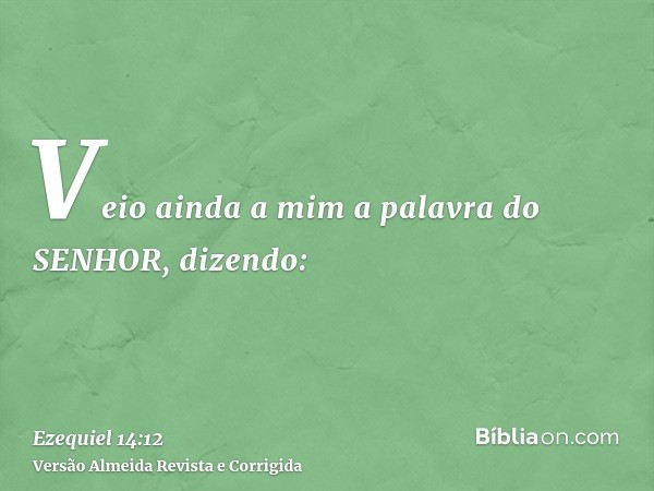 Veio ainda a mim a palavra do SENHOR, dizendo: