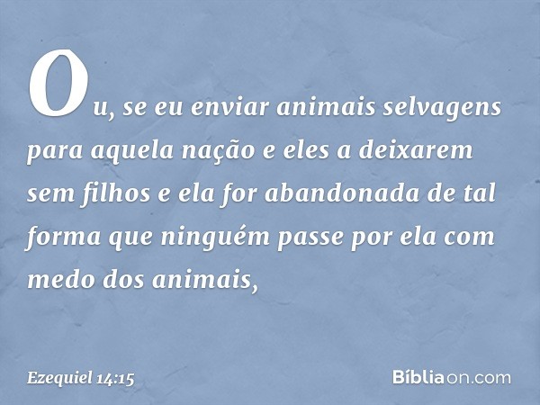 "Ou, se eu enviar animais selvagens para aquela nação e eles a deixarem sem filhos e ela for abandonada de tal forma que ninguém passe por ela com medo dos anim