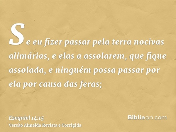 Se eu fizer passar pela terra nocivas alimárias, e elas a assolarem, que fique assolada, e ninguém possa passar por ela por causa das feras;