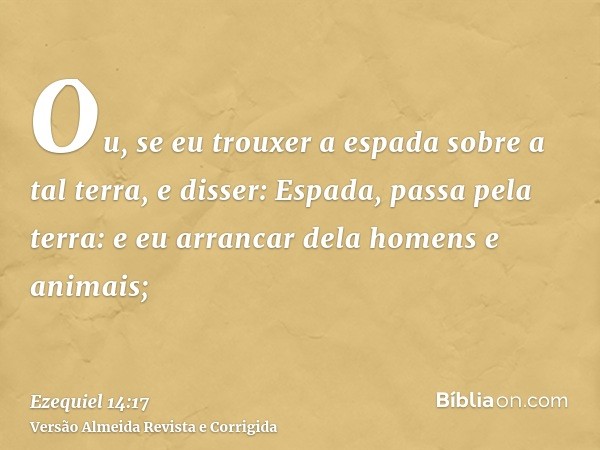 Ou, se eu trouxer a espada sobre a tal terra, e disser: Espada, passa pela terra: e eu arrancar dela homens e animais;