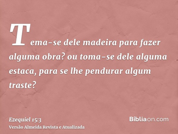 Tema-se dele madeira para fazer alguma obra? ou toma-se dele alguma estaca, para se lhe pendurar algum traste?