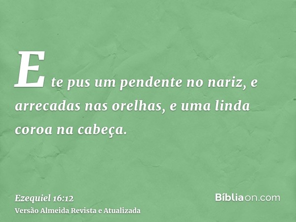 E te pus um pendente no nariz, e arrecadas nas orelhas, e uma linda coroa na cabeça.