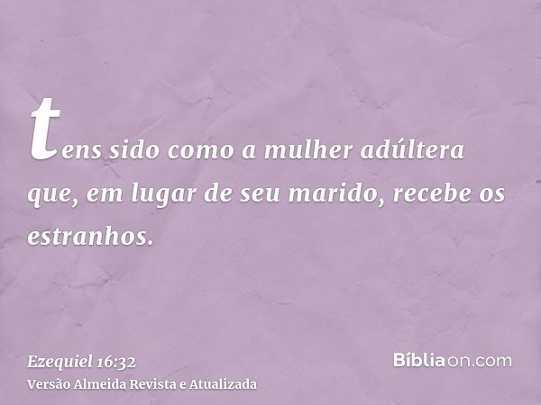 tens sido como a mulher adúltera que, em lugar de seu marido, recebe os estranhos.