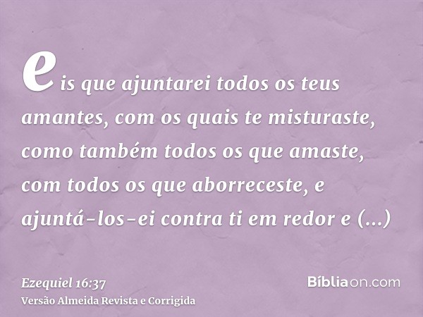 eis que ajuntarei todos os teus amantes, com os quais te misturaste, como também todos os que amaste, com todos os que aborreceste, e ajuntá-los-ei contra ti em