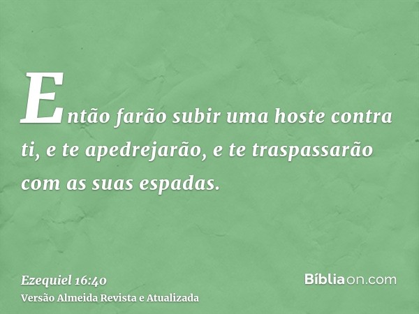 Então farão subir uma hoste contra ti, e te apedrejarão, e te traspassarão com as suas espadas.