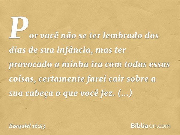 "Por você não se ter lembrado dos dias de sua infância, mas ter provocado a minha ira com todas essas coisas, certamente farei cair sobre a sua cabeça o que voc