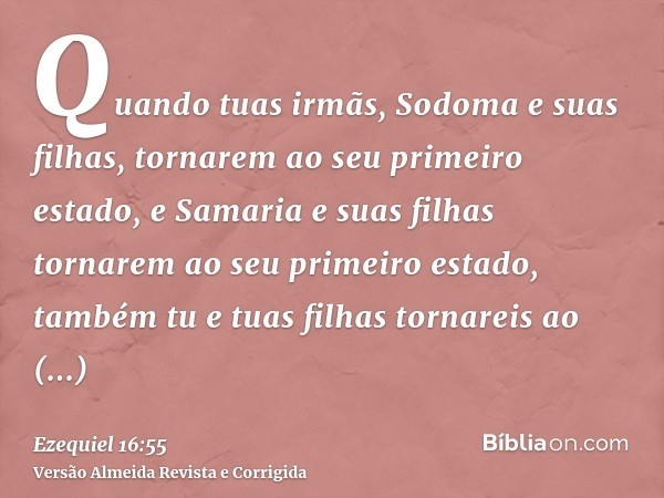 Quando tuas irmãs, Sodoma e suas filhas, tornarem ao seu primeiro estado, e Samaria e suas filhas tornarem ao seu primeiro estado, também tu e tuas filhas torna