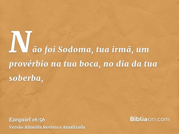 Não foi Sodoma, tua irmã, um provérbio na tua boca, no dia da tua soberba,