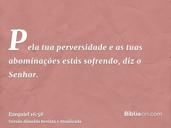 Pela tua perversidade e as tuas abominações estás sofrendo, diz o Senhor.