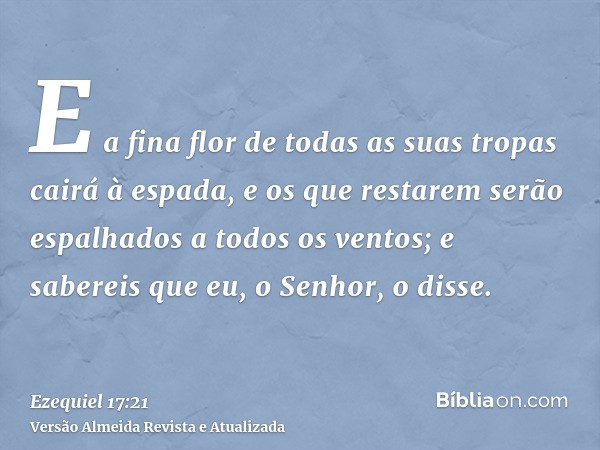 E a fina flor de todas as suas tropas cairá à espada, e os que restarem serão espalhados a todos os ventos; e sabereis que eu, o Senhor, o disse.