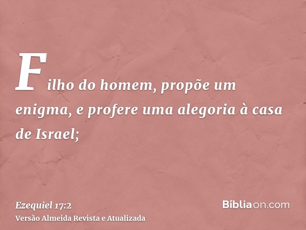 Filho do homem, propõe um enigma, e profere uma alegoria à casa de Israel;