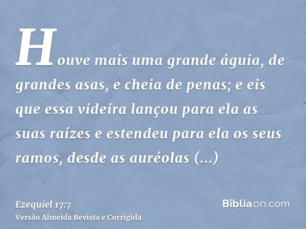 Houve mais uma grande águia, de grandes asas, e cheia de penas; e eis que essa videira lançou para ela as suas raízes e estendeu para ela os seus ramos, desde a