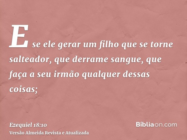 E se ele gerar um filho que se torne salteador, que derrame sangue, que faça a seu irmão qualquer dessas coisas;