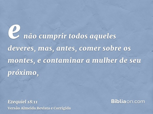 e não cumprir todos aqueles deveres, mas, antes, comer sobre os montes, e contaminar a mulher de seu próximo,
