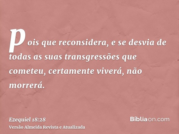 pois que reconsidera, e se desvia de todas as suas transgressões que cometeu, certamente viverá, não morrerá.