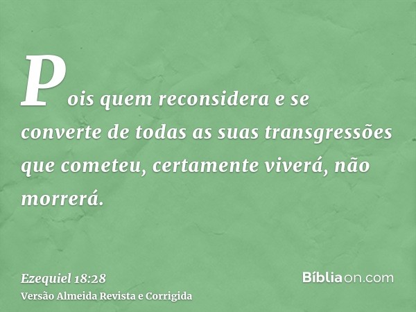 Pois quem reconsidera e se converte de todas as suas transgressões que cometeu, certamente viverá, não morrerá.